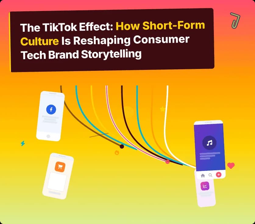 The TikTok Effect: How Short-Form Culture Is Reshaping Consumer Tech Brand Storytelling
