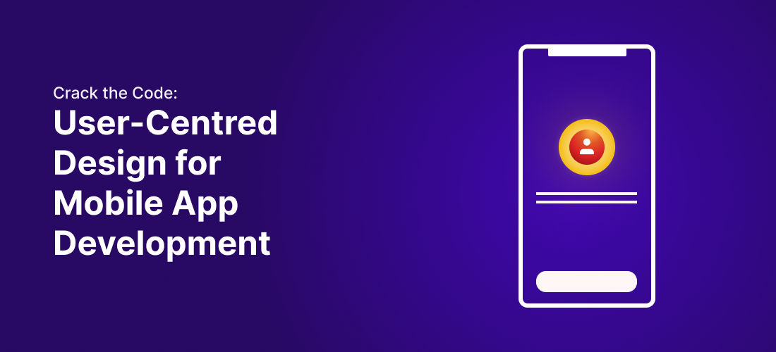 Crack the Code: User-Centered Design for Mobile App Development