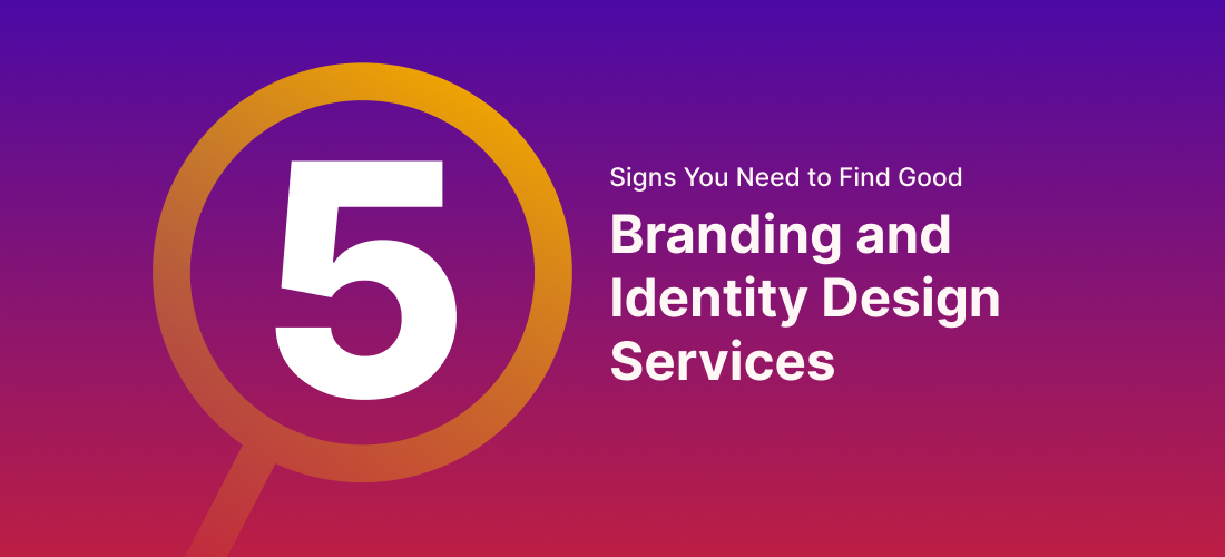 5 Signs You Need to Find Good Branding and Identity Design Services 