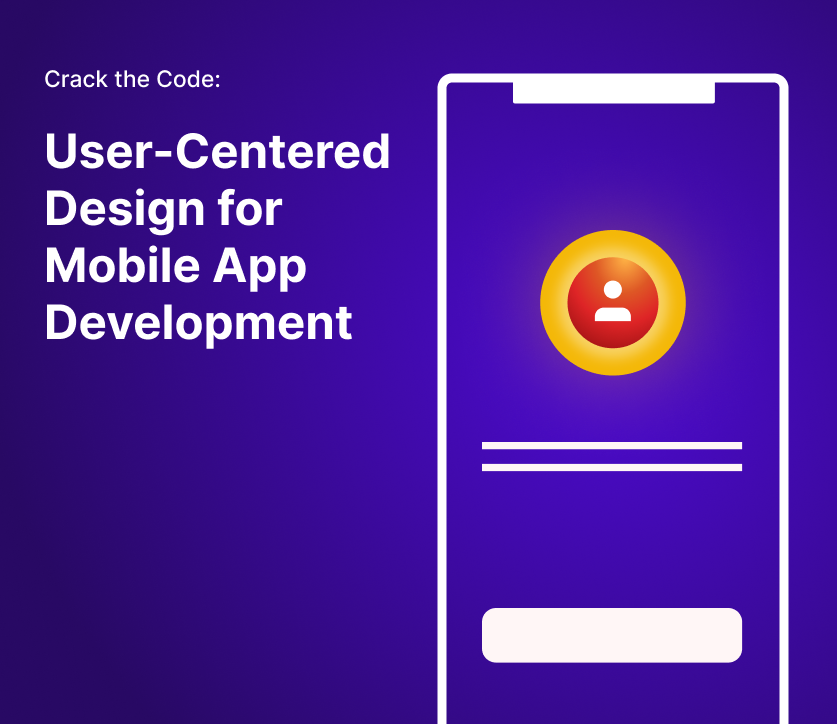 Crack the Code: User-Centered Design for Mobile App Development