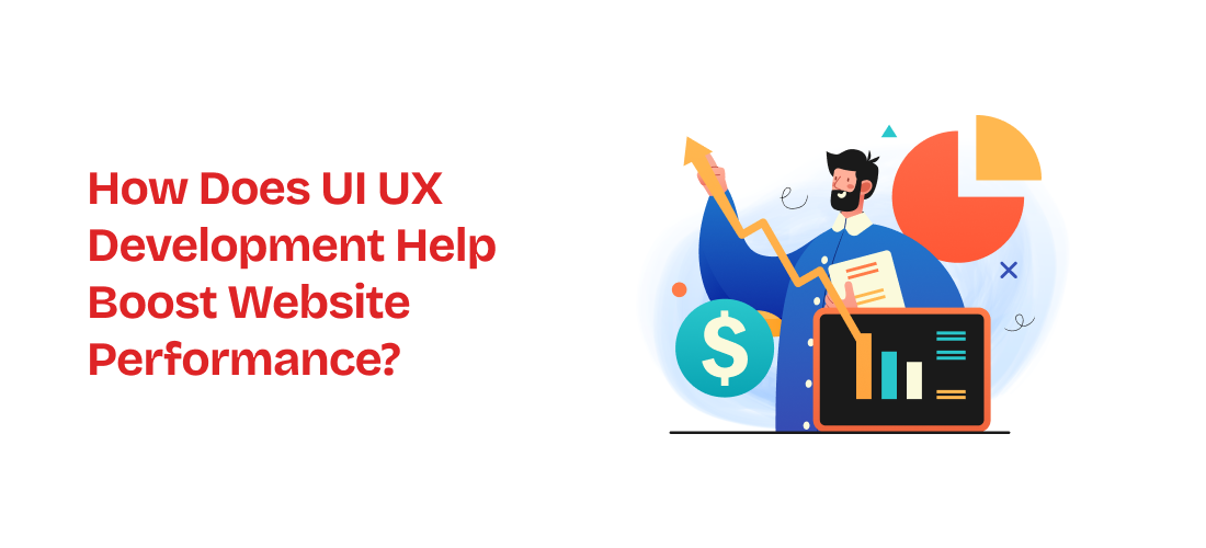 How Does UI UX Development Help Boost Website Performance?