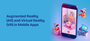 Augmented Reality (AR) and Virtual Reality (VR) in Mobile Apps