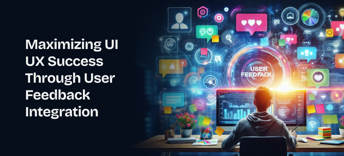 Maximizing UI UX Success Through User Feedback Integration