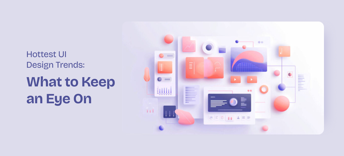 Hottest UI Design Trends: What to Keep an Eye On