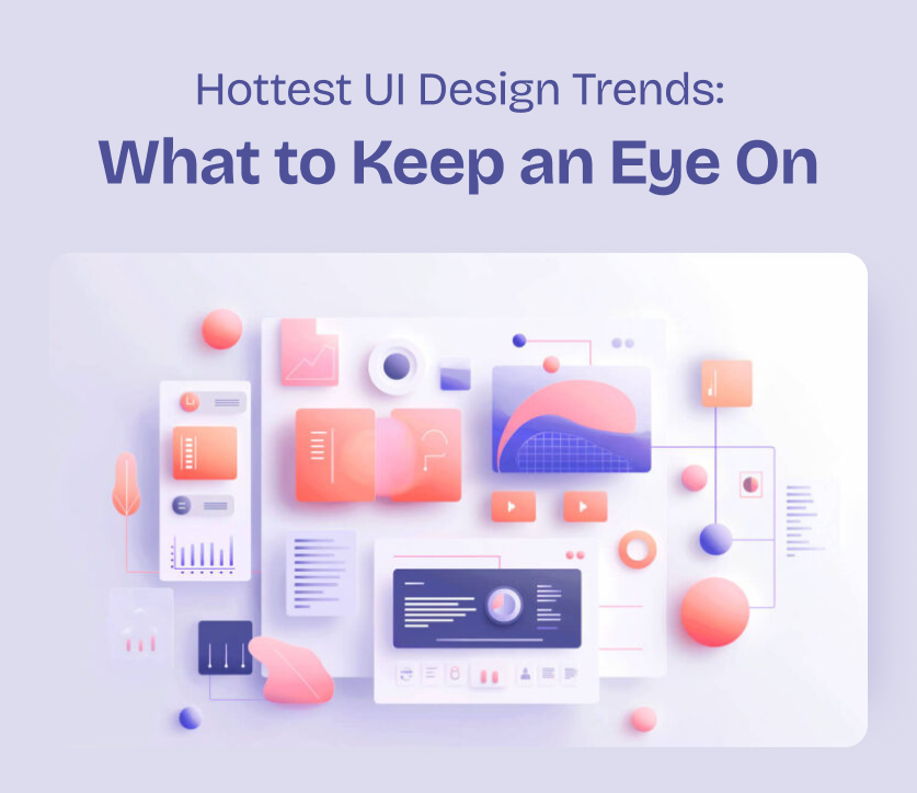 Hottest UI Design Trends: What to Keep an Eye On