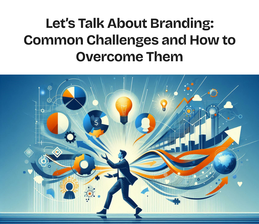 Let’s Talk About Branding: Common Challenges and How to Overcome Them