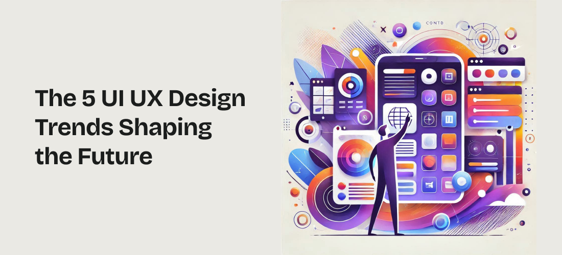 The 5 UI UX Design Trends Shaping the Future