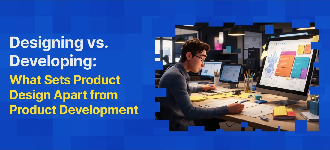Designing vs. Developing: What Sets Product Design Apart from Product Development