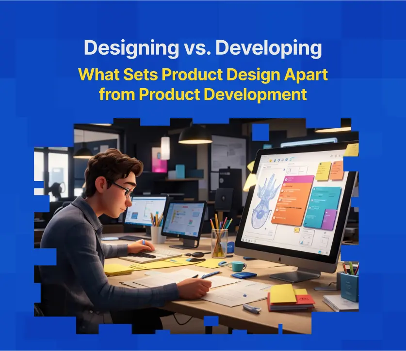 Designing vs. Developing: What Sets Product Design Apart from Product Development