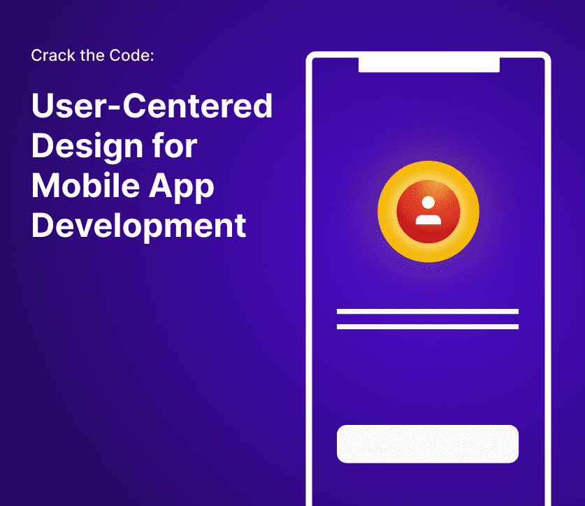 Crack the Code: User-Centered Design for Mobile App Development