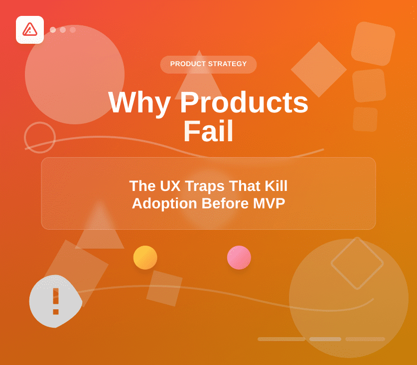 Why Products Fail: The UX Traps That Kill Adoption Before MVP