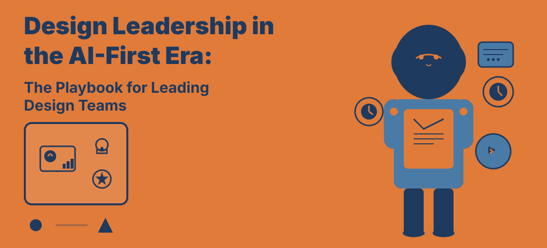 Design Leadership in the AI-First Era: The Playbook for Leading Design Teams