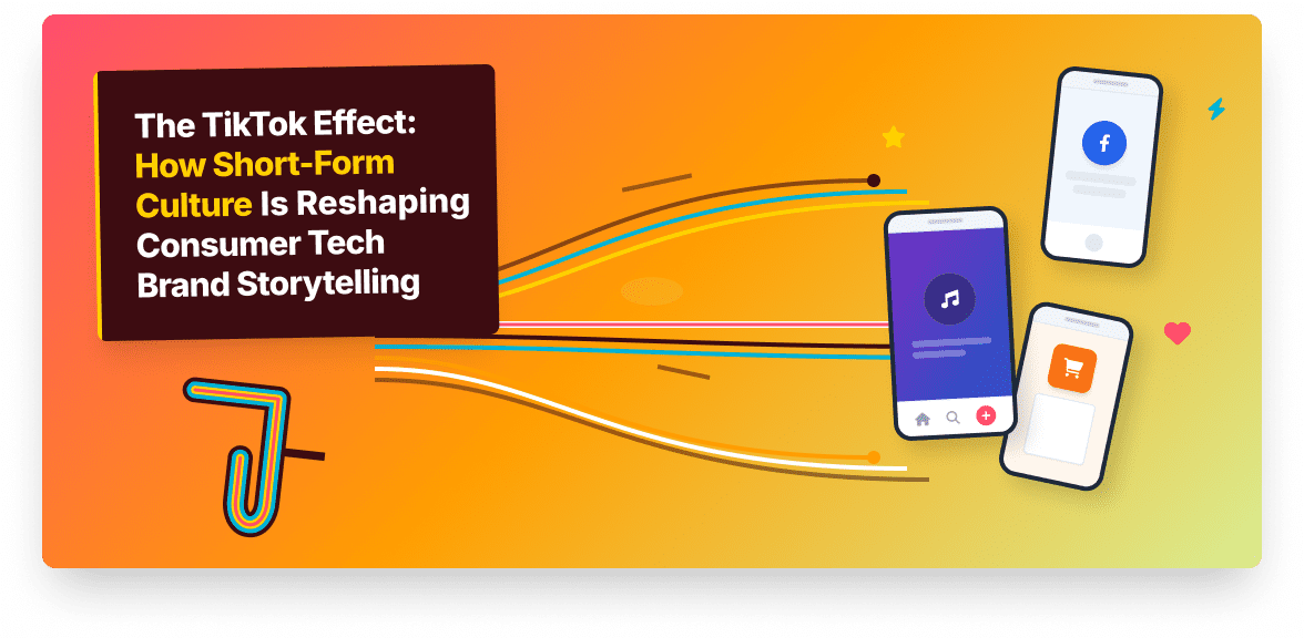 The TikTok Effect: How Short Form Culture Is Reshaping Consumer Tech Brand Storytelling