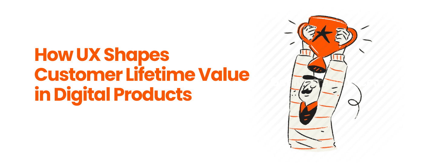 How UX Shapes Customer Lifetime Value in Digital Products