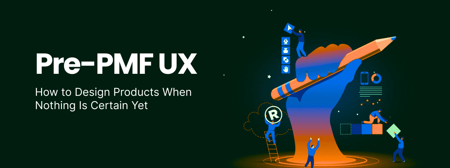 Pre-PMF UX: How to Design Products When Nothing Is Certain Yet