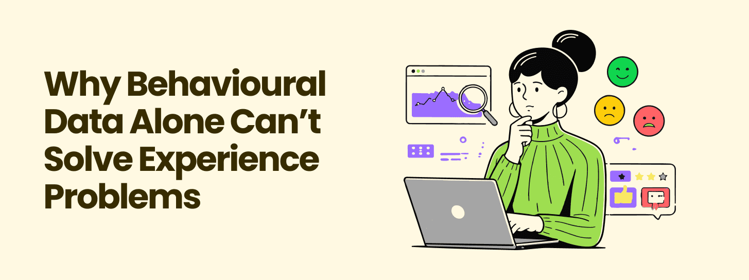 Why Behavioural Data Alone Can’t Solve Experience Problems